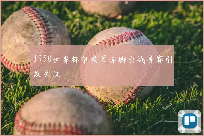 1950世界杯印度因赤脚出战弃赛引发关注
