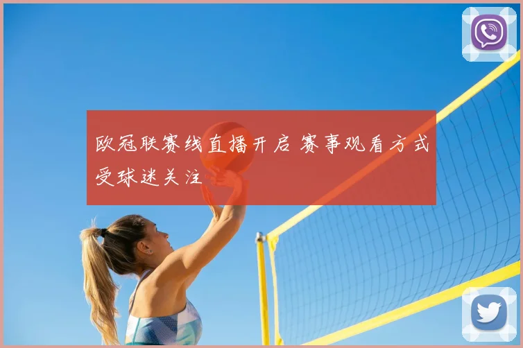 欧冠联赛线直播开启 赛事观看方式受球迷关注