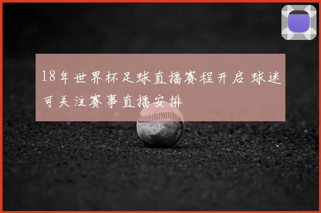 18年世界杯足球直播赛程开启 球迷可关注赛事直播安排