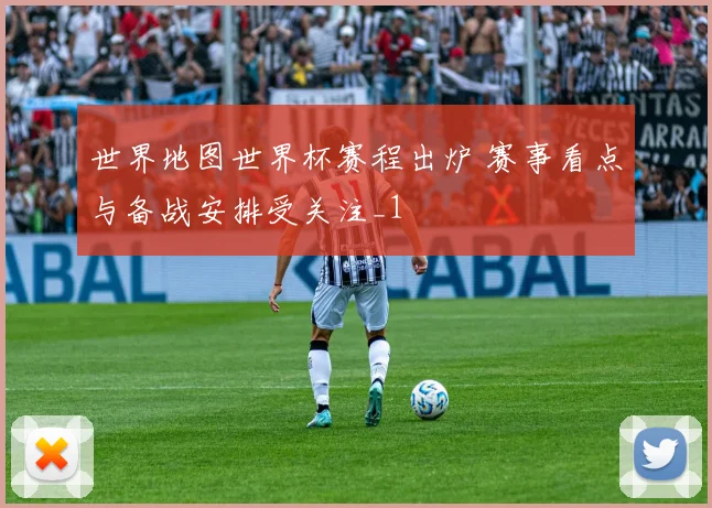 世界地图世界杯赛程出炉 赛事看点与备战安排受关注_1